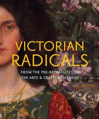 Victorian Radicals. From The Pre-Raphaelites To The Arts & Crafts ...