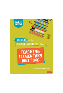 Answers to Your Biggest Questions About Teaching Elementary Writing: Five to Thrive [series] - Humanitas