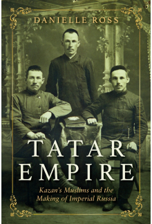 Tatar Empire: Kazan's Muslims and the Making of Imperial Russia - Humanitas