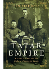 Tatar Empire: Kazan's Muslims and the Making of Imperial Russia - Humanitas