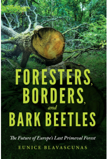 Foresters, Borders, and Bark Beetles: The Future of Europe's Last Primeval Forest - Humanitas