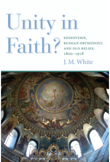 Unity in Faith?: Edinoverie, Russian Orthodoxy, and Old Belief, 1800–1918 - Humanitas