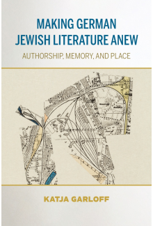 Making German Jewish Literature Anew: Authorship, Memory, and Place - Humanitas