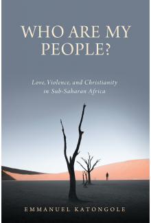 Who Are My People?: Love, Violence, and Christianity in Sub-Saharan Africa - Humanitas