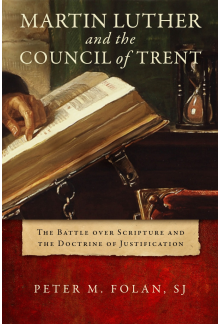 Martin Luther and the Council of Trent: The Battle over Scripture and the Doctrine of Justification - Humanitas