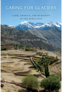 Caring for Glaciers: Land, Animals, and Humanity in the Himalayas - Humanitas