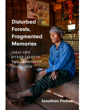 Disturbed Forests, Fragmented Memories: Jarai and Other Lives in the Cambodian Highlands - Humanitas