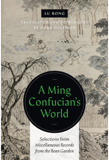 Ming Confucian’s World: Selections from <i>Miscellaneous Records from the Bean Garden</i> - Humanitas