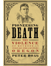 Pioneering Death: The Violence of Boyhood in Turn-of-the-Century Oregon - Humanitas