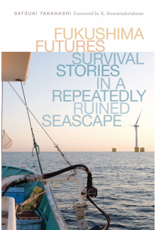 Fukushima Futures: Survival Stories in a Repeatedly Ruined Seascape - Humanitas