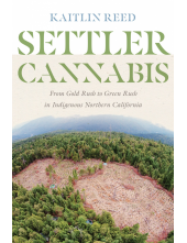 Settler Cannabis: From Gold Rush to Green Rush in Indigenous Northern California - Humanitas