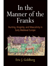 In the Manner of the Franks: Hunting, Kingship, and Masculinity in Early Medieval Europe - Humanitas