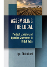 Assembling the Local: Political Economy and Agrarian Governance in British India - Humanitas