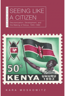 Seeing Like a Citizen: Decolonization, Development, and the Making of Kenya, 1945–1980 - Humanitas