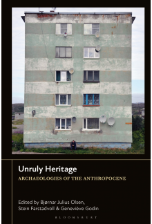 Unruly Heritage: Archaeologies of the Anthropocene - Humanitas