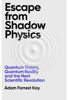 Escape From Shadow Physics: Qu antum Theory, Quantum Reality - Humanitas