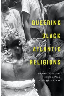 Queering Black Atlantic Religions: Transcorporeality in Candomblé, Santería, and Vodou - Humanitas