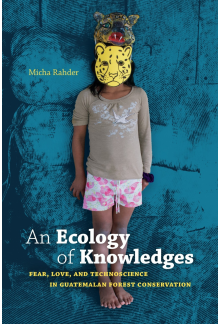 An Ecology of Knowledges: Fear, Love, and Technoscience in Guatemalan Forest Conservation - Humanitas