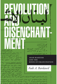 Revolution and Disenchantment: Arab Marxism and the Binds of Emancipation - Humanitas