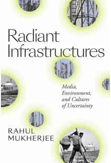 Radiant Infrastructures: Media, Environment, and Cultures of Uncertainty - Humanitas