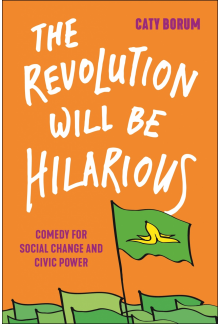 Revolution Will Be Hilarious: Comedy for Social Change and Civic Power - Humanitas