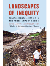 Landscapes of Inequity: Environmental Justice in the Andes-Amazon Region - Humanitas
