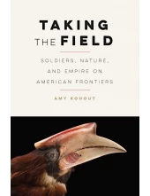 Taking the Field: Soldiers, Nature, and Empire on American Frontiers - Humanitas