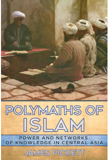 Polymaths of Islam: Power and Networks of Knowledge in Central Asia - Humanitas