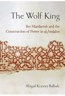 Wolf King: Ibn Mardanish and the Construction of Power in al-Andalus - Humanitas