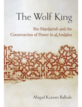 Wolf King: Ibn Mardanish and the Construction of Power in al-Andalus - Humanitas