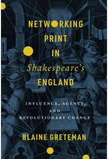 Networking Print in Shakespeare’s England: Influence, Agency, and Revolutionary Change - Humanitas