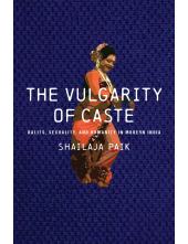 The Vulgarity of Caste: Dalits, Sexuality, and Humanity in Modern India - Humanitas