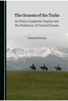 The Genesis of the Turks: An Ethno-Linguistic Inquiry into the Prehistory of Central Eurasia - Humanitas