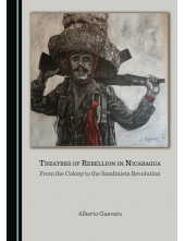 Theatres of Rebellion in Nicaragua: From the Colony to the Sandinista Revolution - Humanitas