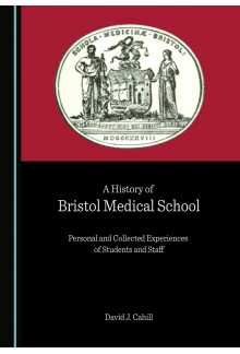 A History of Bristol Medical School: Personal and Collected Experiences of Students and Staff - Humanitas