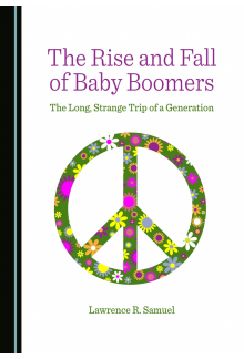 The Rise and Fall of Baby Boomers: The Long, Strange Trip of a Generation - Humanitas