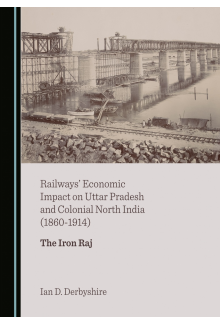 Railways' Economic Impact on Uttar Pradesh and Colonial North India (1860-1914): The Iron Raj - Humanitas