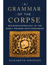 Grammar of the Corpse: Necroepistemology in the Early Modern Mediterranean - Humanitas