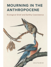 Mourning in the Anthropocene: Ecological Grief and Earthly Coexistence - Humanitas
