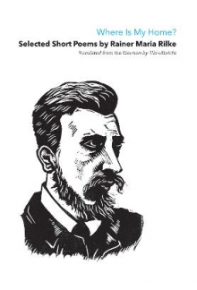 Where Is My Home? Selected Sho rt Poems Of Rainer Maria Rilke - Humanitas