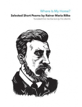 Where Is My Home? Selected Short Poems Of Rainer Maria Rilke - Humanitas