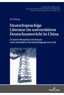 Deutschsprachige Literatur im universitaeren Deutschunterricht in China: Zu deren Rezeption und Einsatz unter besonderer Beruecksichtigung von Lyrik - Humanitas