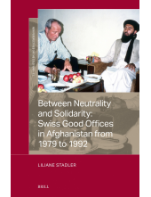 Between Neutrality and Solidarity: Swiss Good Offices in Afghanistan from 1979 to 1992 - Humanitas