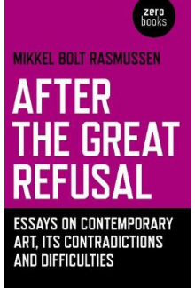 After the Great Refusal. Essays on Contemporary Art, Its Contradictions and Difficulties - Humanitas