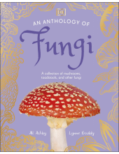 An Anthology of Fungi: A Collection of 100 Mushrooms, Toadstools and Other Fungi - Humanitas