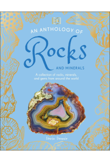 An Anthology of Rocks and Minerals: A Collection of 100 Rocks, Minerals, and Gems from Around the World - Humanitas