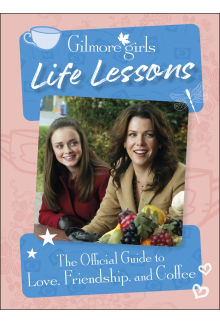 Gilmore Girls Life Lessons: The Official Guide to Love, Friendship, and Coffee - Humanitas