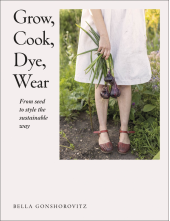 Grow, Cook, Dye, Wear: From Seed to Style the Sustainable Way - Humanitas