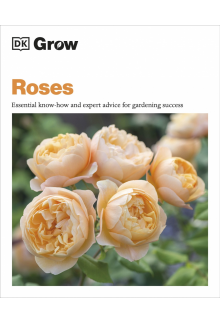 Grow Roses: Essential Know-how and Expert Advice for Gardening Success - Humanitas