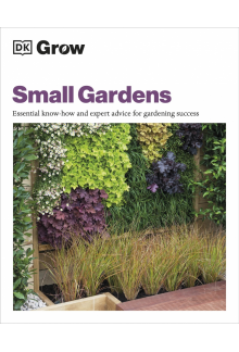 Grow Small Gardens: Essential Know-how and Expert Advice for Gardening Success - Humanitas